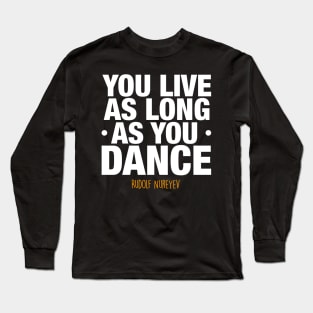 You live as long as you dance by Rudolf Nureyev Long Sleeve T-Shirt